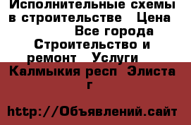 Исполнительные схемы в строительстве › Цена ­ 1 000 - Все города Строительство и ремонт » Услуги   . Калмыкия респ.,Элиста г.